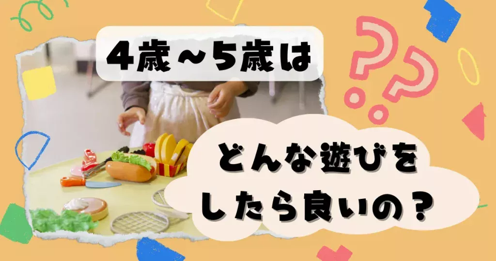 4歳〜5歳はどんな遊びをしたら良いの?